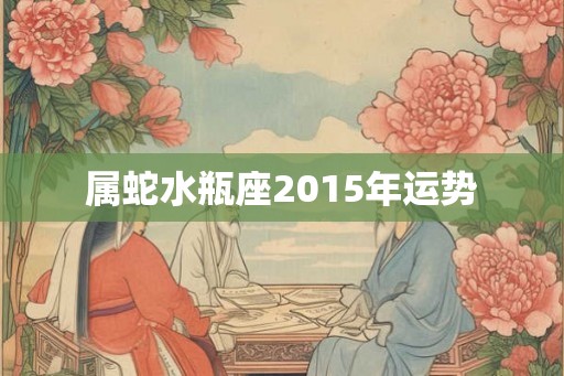 属蛇水瓶座2015年运势