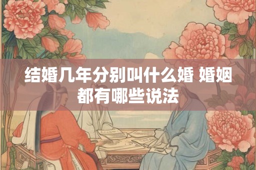 结婚几年分别叫什么婚 婚姻都有哪些说法