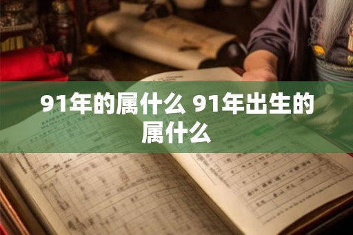 91年的属什么 91年出生的属什么