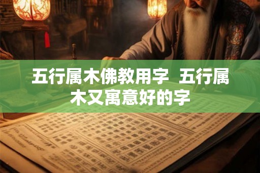 五行属木佛教用字  五行属木又寓意好的字