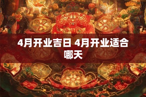 4月开业吉日 4月开业适合哪天
