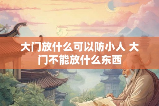 大门放什么可以防小人 大门不能放什么东西