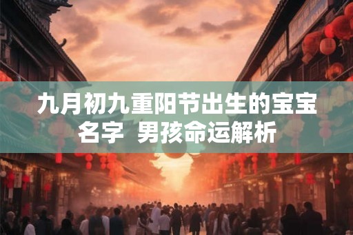九月初九重阳节出生的宝宝名字  男孩命运解析