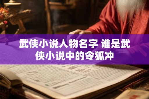 武侠小说人物名字 谁是武侠小说中的令狐冲