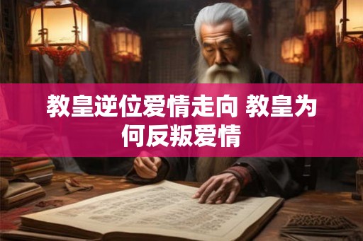 教皇逆位爱情走向 教皇为何反叛爱情