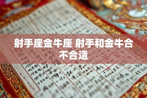 射手座金牛座 射手和金牛合不合适