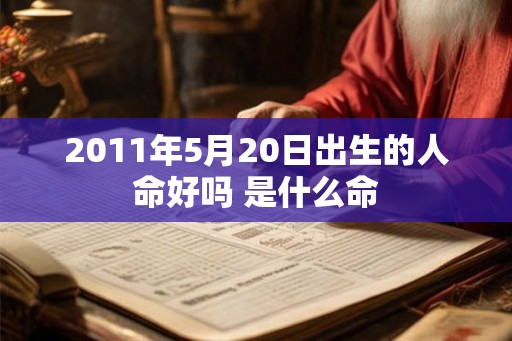 2011年5月20日出生的人命好吗 是什么命