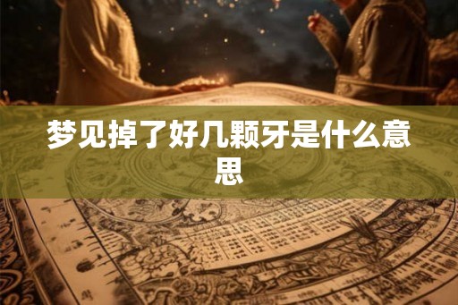 梦见掉了好几颗牙是什么意思