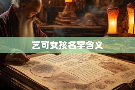 艺可女孩名字含义 艺可女孩名字含义