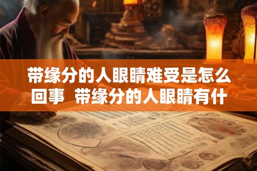带缘分的人眼睛难受是怎么回事  带缘分的人眼睛有什么变化