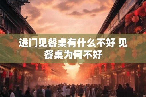 进门见餐桌有什么不好 见餐桌为何不好