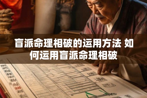 盲派命理相破的运用方法 如何运用盲派命理相破 盲派命理相破的运用方法 如何运用盲派命理相破