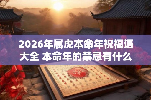 2026年属虎本命年祝福语大全 本命年的禁忌有什么