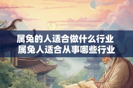 属兔的人适合做什么行业 属兔人适合从事哪些行业