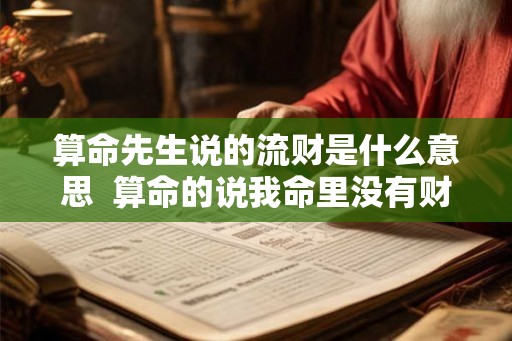 算命先生说的流财是什么意思  算命的说我命里没有财