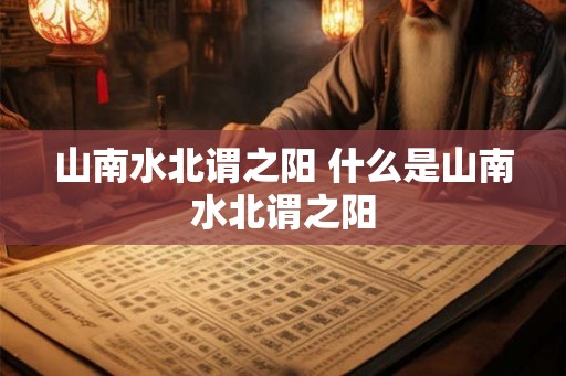 山南水北谓之阳 什么是山南水北谓之阳