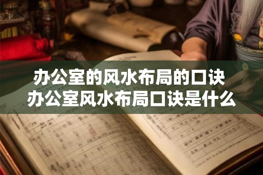 办公室的风水布局的口诀 办公室风水布局口诀是什么 办公室的风水布局的口诀 办公室风水布局口诀是什么