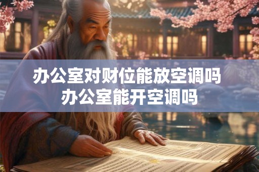 办公室对财位能放空调吗 办公室能开空调吗