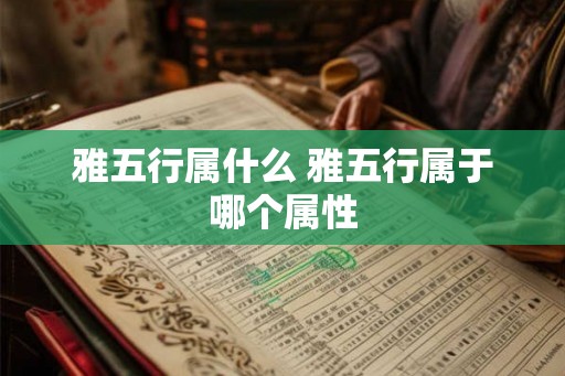 雅五行属什么 雅五行属于哪个属性