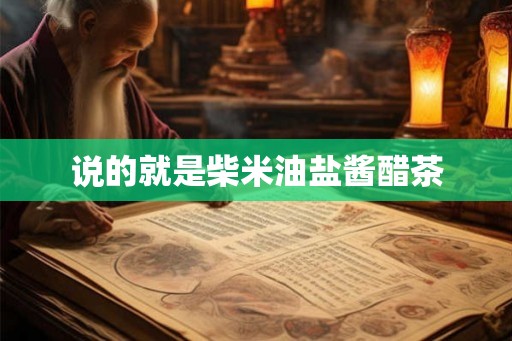 说的就是柴米油盐酱醋茶