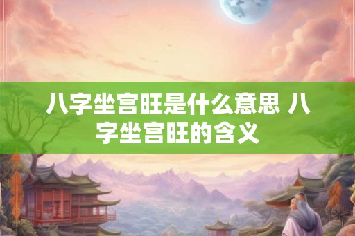 八字坐宫旺是什么意思 八字坐宫旺的含义