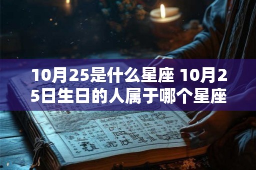10月25是什么星座 10月25日生日的人属于哪个星座