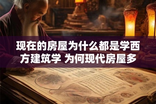 现在的房屋为什么都是学西方建筑学 为何现代房屋多采用西方建筑学