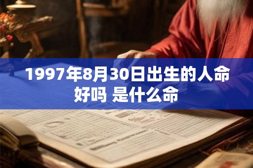 1997年8月30日出生的人命好吗 是什么命