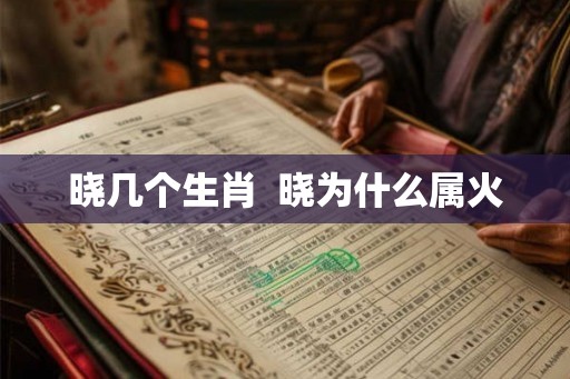 晓几个生肖  晓为什么属火