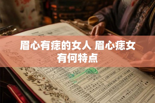 眉心有痣的女人 眉心痣女有何特点