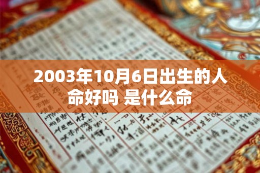 2003年10月6日出生的人命好吗 是什么命