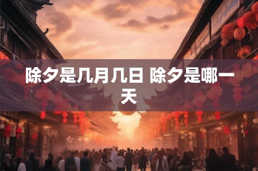 除夕是几月几日 除夕是哪一天