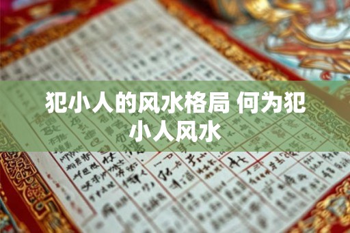 犯小人的风水格局 何为犯小人风水 犯小人的风水格局 何为犯小人风水