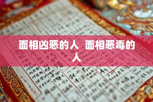 面相凶恶的人  面相恶毒的人