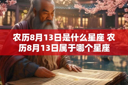 农历8月13日是什么星座 农历8月13日属于哪个星座