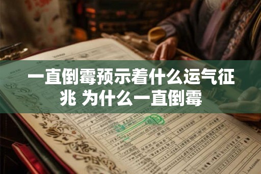 一直倒霉预示着什么运气征兆 为什么一直倒霉 一直倒霉预示着什么运气征兆 为什么一直倒霉