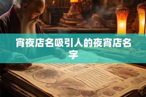 宵夜店名吸引人的夜宵店名字