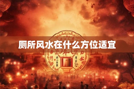 厕所风水在什么方位适宜