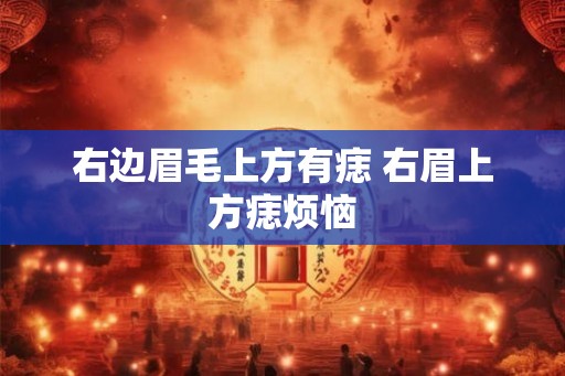 右边眉毛上方有痣 右眉上方痣烦恼