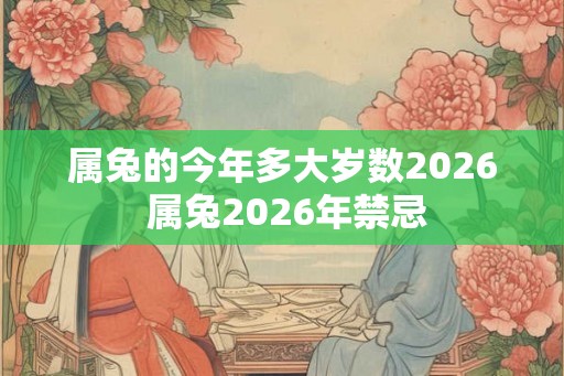 属兔的今年多大岁数2026 属兔2026年禁忌
