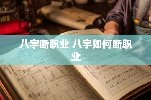 八字断职业 八字如何断职业