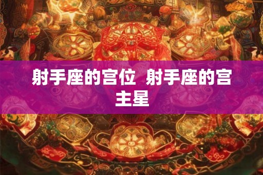 射手座的宫位  射手座的宫主星