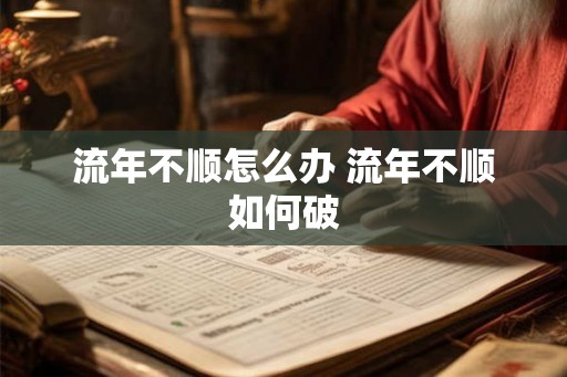 流年不顺怎么办 流年不顺如何破