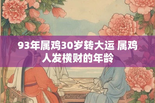 93年属鸡30岁转大运 属鸡人发横财的年龄