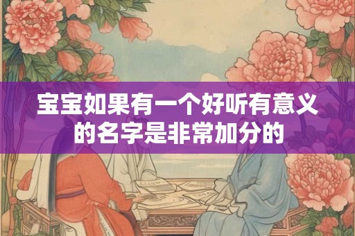 宝宝如果有一个好听有意义的名字是非常加分的