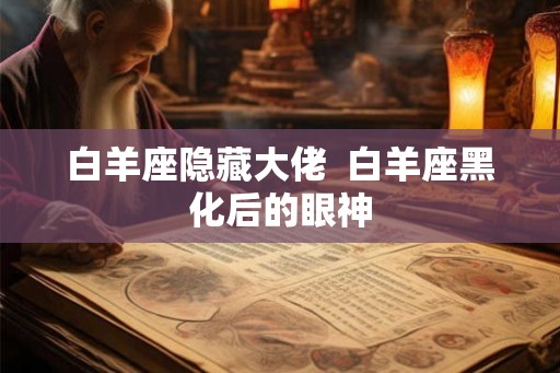 白羊座隐藏大佬  白羊座黑化后的眼神