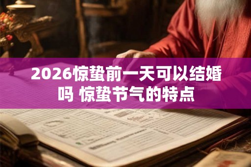 2026惊蛰前一天可以结婚吗 惊蛰节气的特点