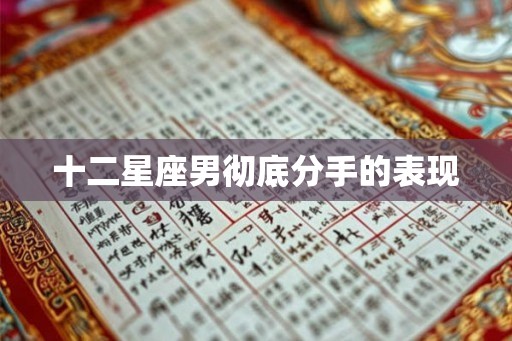 十二星座男彻底分手的表现