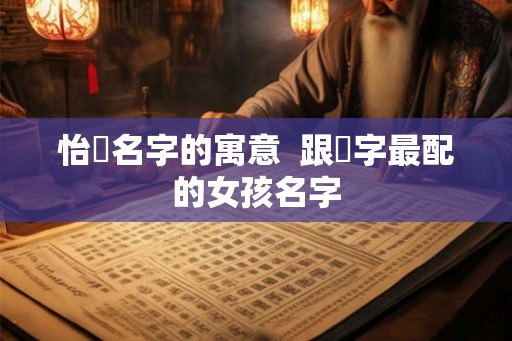 怡玥名字的寓意  跟玥字最配的女孩名字