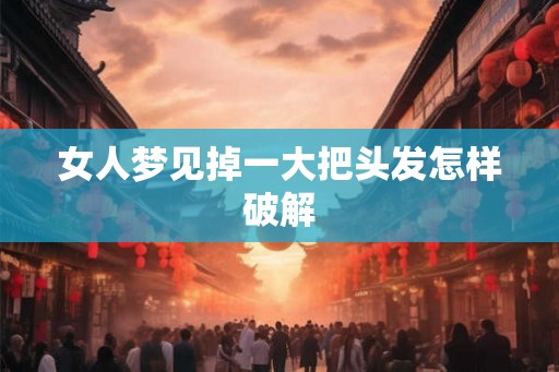 女人梦见掉一大把头发怎样破解